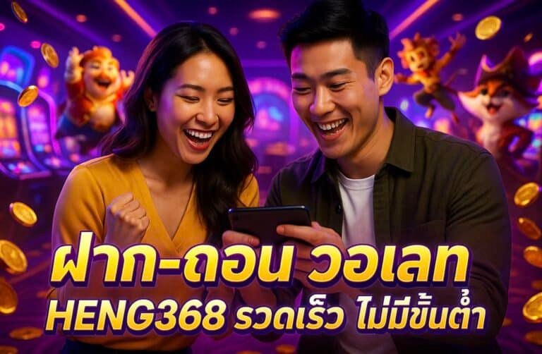 ฝาก-ถอน วอเลท HENG368 รวดเร็ว ไม่มีขั้นต่ำ