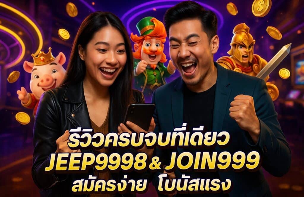 รีวิวครบจบที่เดียว JEEP999 & JOIN999 สมัครง่าย โบนัสแรง